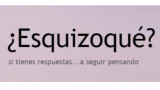 ¿Esquizoqué?